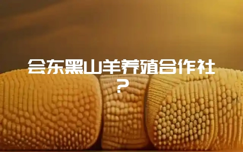 会东黑山羊养殖合作社？-会东网