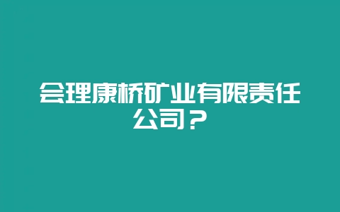 会理康桥矿业有限责任公司?-会东网