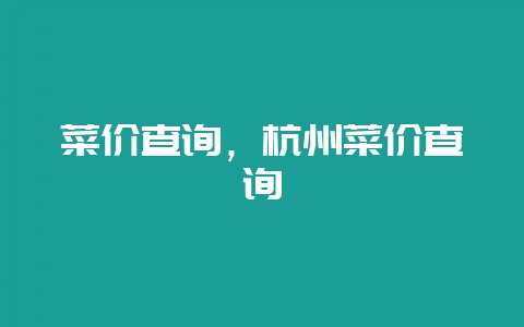 菜价查询，杭州菜价查询-会东网