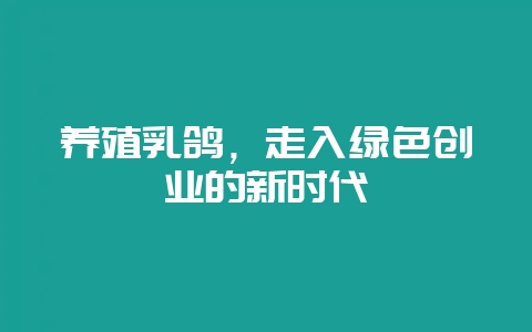 养殖乳鸽，走入绿色创业的新时代-会东网
