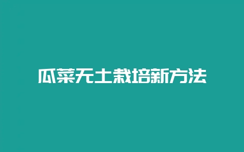 瓜菜无土栽培新方法-会东网