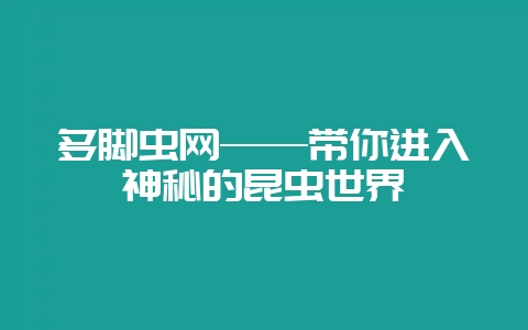 多脚虫网——带你进入神秘的昆虫世界-会东网