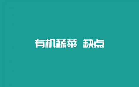 有机蔬菜 缺点-会东网