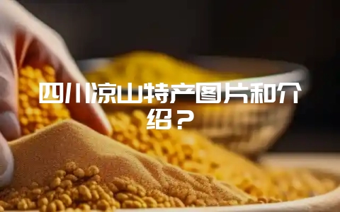 四川凉山特产图片和介绍?-会东网