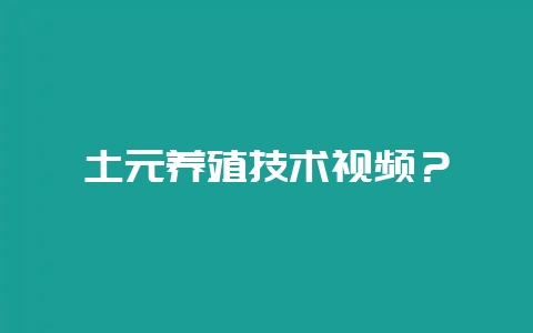 土元养殖技术视频？-会东网