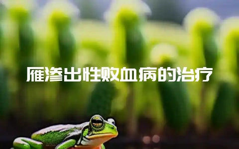 雁渗出性败血病的治疗-会东网