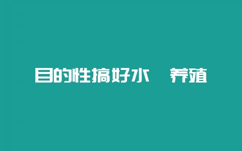 目的性搞好水貂养殖-会东网