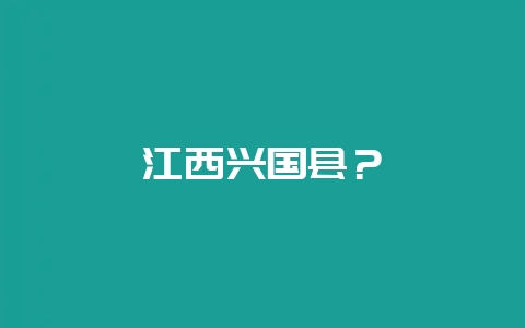 江西兴国县？-会东网