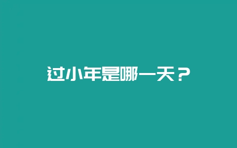 过小年是哪一天?-会东网