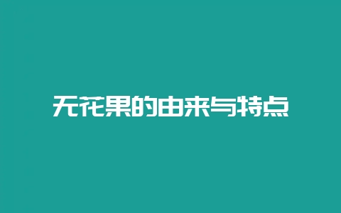 无花果的由来与特点-会东网