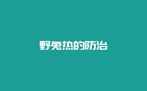 野兔热的防治-会东网