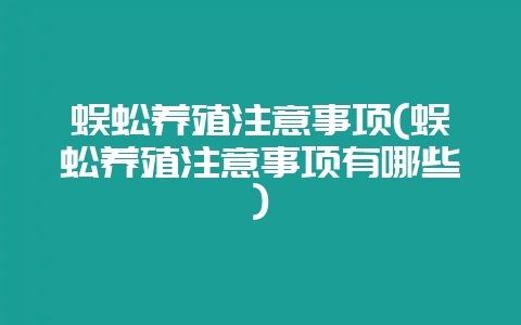 蜈蚣养殖注意事项(蜈蚣养殖注意事项有哪些)-会东网