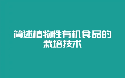 简述植物性有机食品的栽培技术-会东网