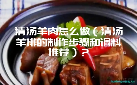 清汤羊肉怎么做(清汤羊排的制作步骤和调料推荐)?插图 清汤羊肉怎么做(清汤羊排的制作步骤和调料推荐)?插图