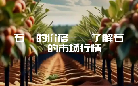 石斛的价格——了解石斛的市场行情-会东网