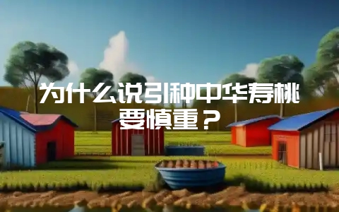 为什么说引种中华寿桃要慎重？-会东网