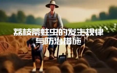 荔枝蒂蛀虫的发生规律与防治措施-会东网