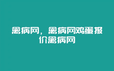 禽病网,禽病网鸡蛋报价禽病网-会东网