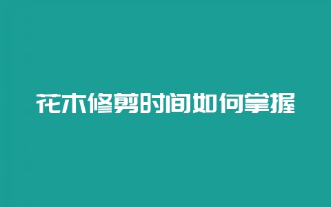 花木修剪时间如何掌握-会东网