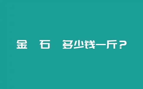 金钗石斛多少钱一斤？-会东网