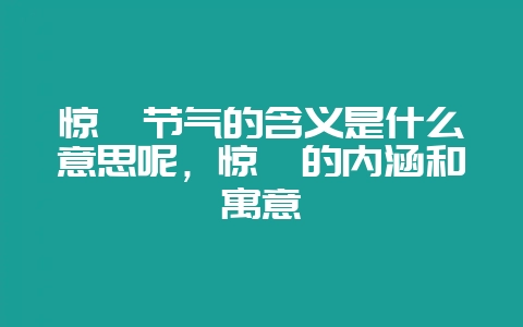 惊蛰节气的含义是什么意思呢，惊蛰的内涵和寓意-会东网