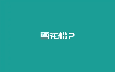 雪花粉？-会东网