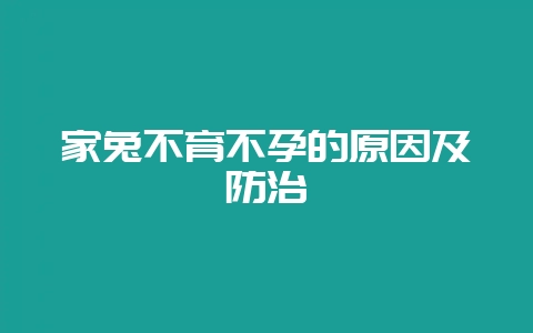 家兔不育不孕的原因及防治-会东网