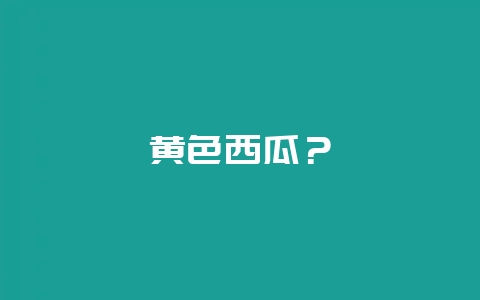 黄色西瓜?插图 黄色西瓜?插图