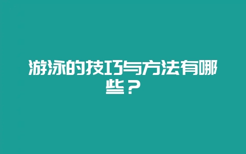 游泳的技巧与方法有哪些?-会东网