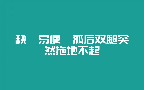 缺硒易使貉狐后双腿突然拖地不起-会东网
