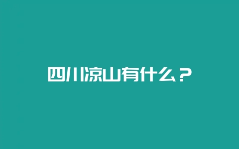 四川凉山有什么?-会东网