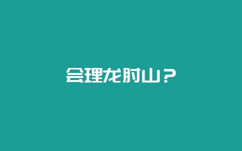会理龙肘山？-会东网