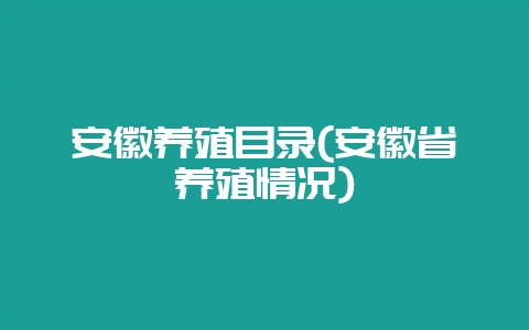 安徽养殖目录(安徽省养殖情况)-会东网