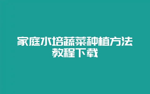 家庭水培蔬菜种植方法教程下载-会东网