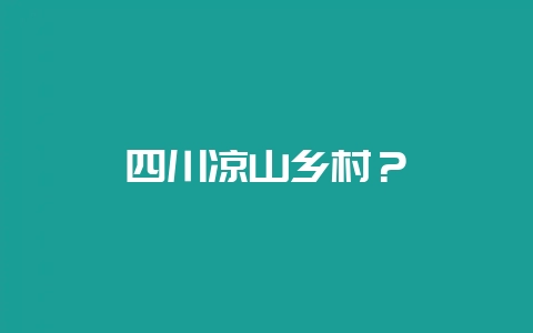 四川凉山乡村?-会东网