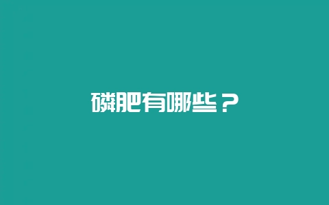 磷肥有哪些？-会东网