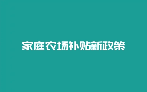 家庭农场补贴新政策-会东网
