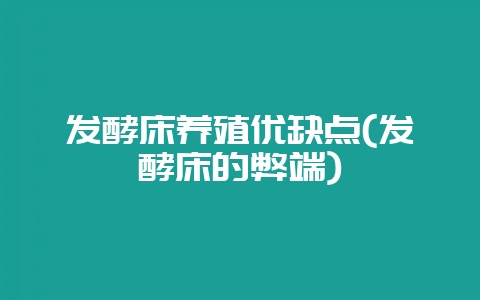 发酵床养殖优缺点(发酵床的弊端)-会东网