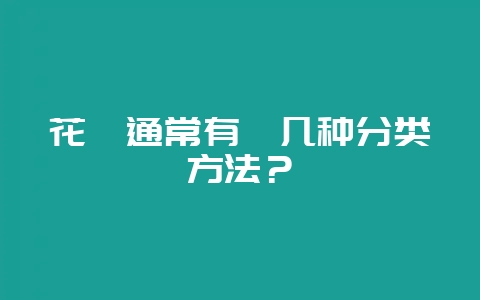 花卉通常有郡几种分类方法？-会东网