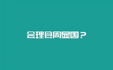 会理县周显国？-会东网