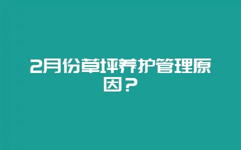 2月份草坪养护管理原因？-会东网
