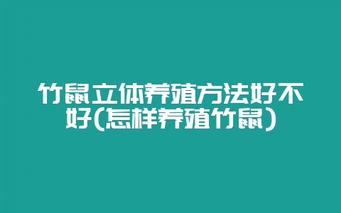 竹鼠立体养殖方法好不好(怎样养殖竹鼠)-会东网