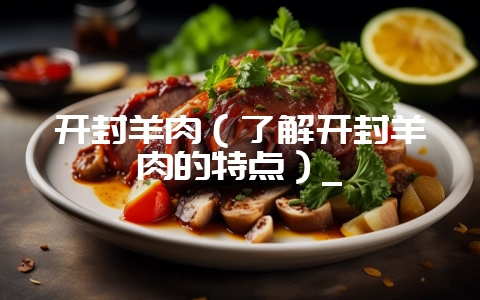 开封羊肉(了解开封羊肉的特点)_插图 开封羊肉(了解开封羊肉的特点)_插图