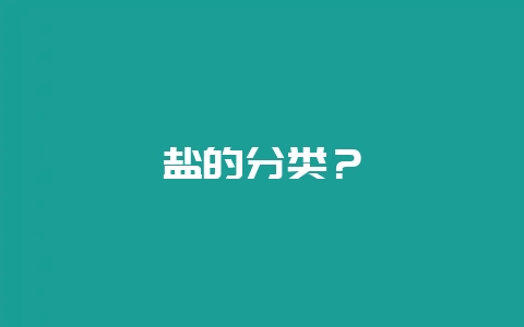 盐的分类？-会东网