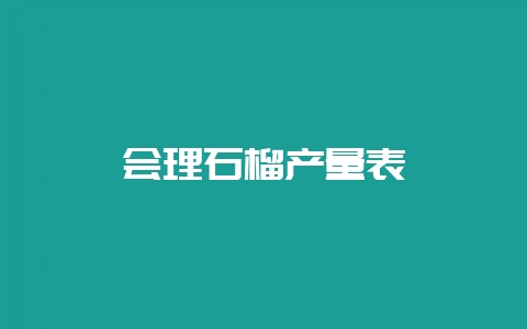 会理石榴产量表插图 会理石榴产量表插图