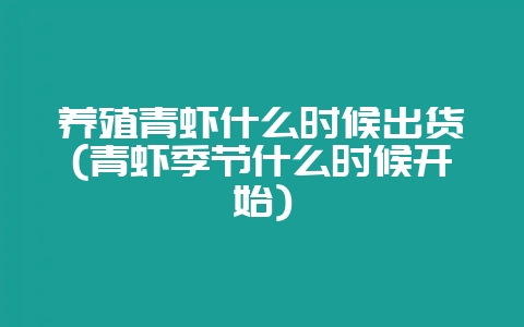 养殖青虾什么时候出货(青虾季节什么时候开始)-会东网