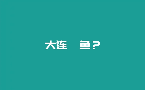 大连鲍鱼？-会东网