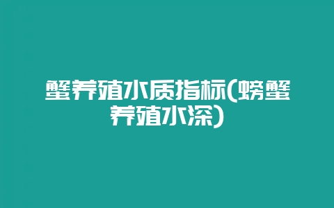 蟹养殖水质指标(螃蟹养殖水深)-会东网