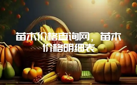 苗木价格查询网，苗木价格明细表-会东网