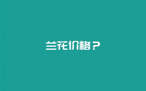 兰花价格？-会东网